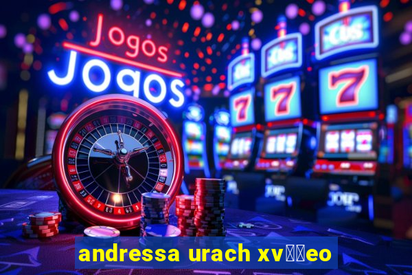 andressa urach xv閾哾eo